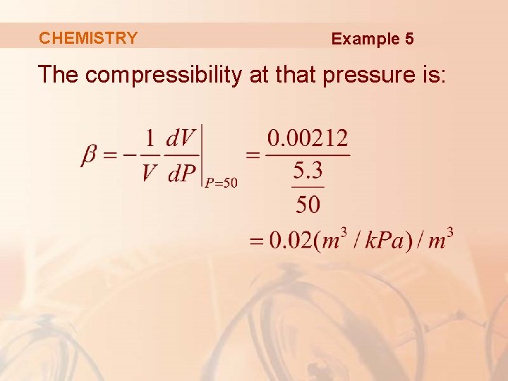 CHEMISTRY Example 5 The compressibility at that pressure is: CHEMISTRY Example 5 The compressibility at that pressure is: