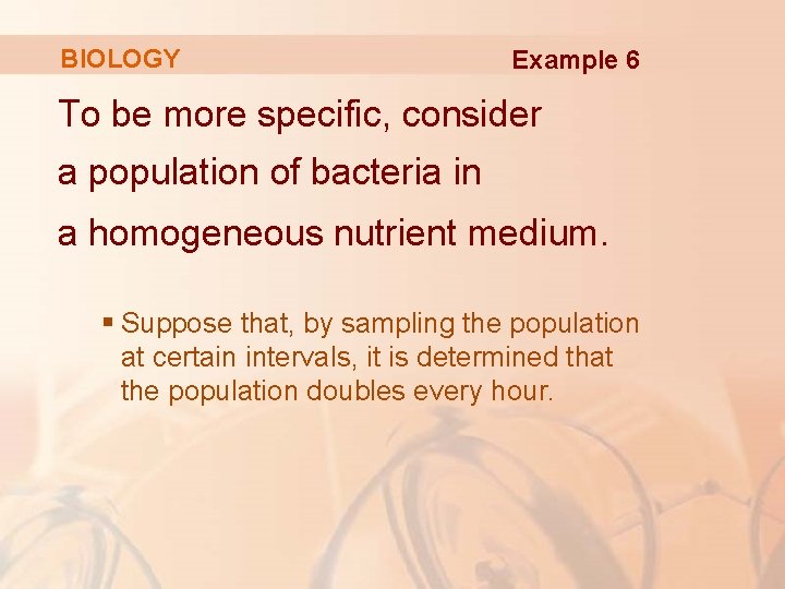 BIOLOGY Example 6 To be more specific, consider a population of bacteria in a