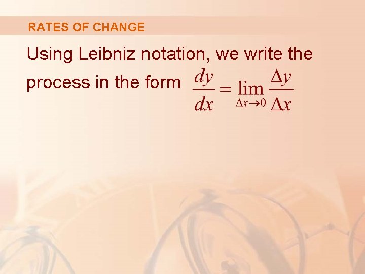 RATES OF CHANGE Using Leibniz notation, we write the process in the form 