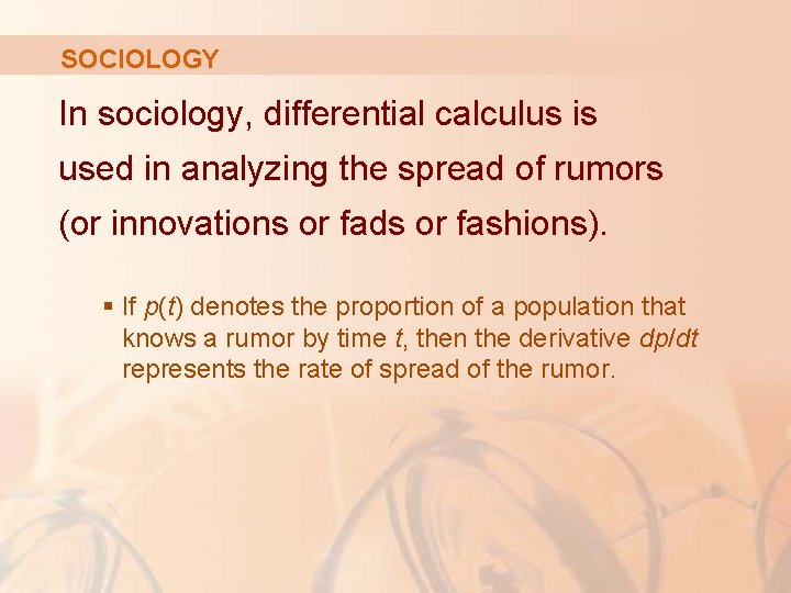 SOCIOLOGY In sociology, differential calculus is used in analyzing the spread of rumors (or