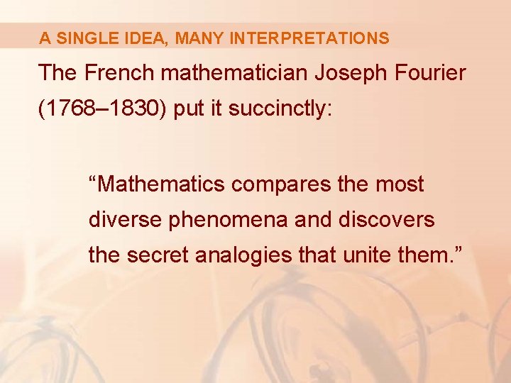 A SINGLE IDEA, MANY INTERPRETATIONS The French mathematician Joseph Fourier (1768– 1830) put it A SINGLE IDEA, MANY INTERPRETATIONS The French mathematician Joseph Fourier (1768– 1830) put it