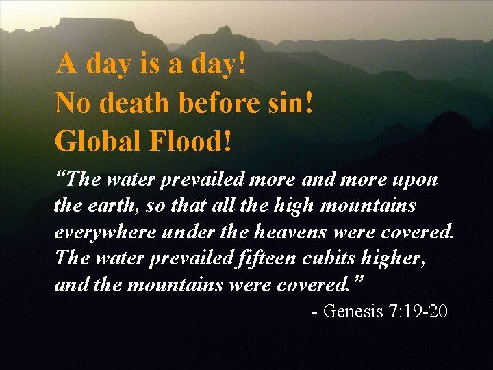 A day is a day! No death before sin! Global Flood! “The water prevailed