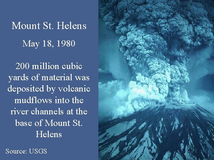 Mount St. Helens May 18, 1980 200 million cubic yards of material was deposited