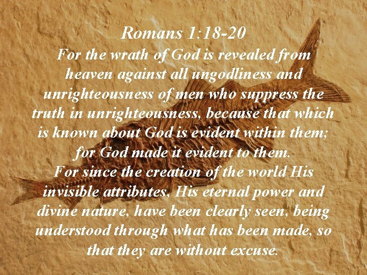 Romans 1: 18 -20 For the wrath of God is revealed from heaven against