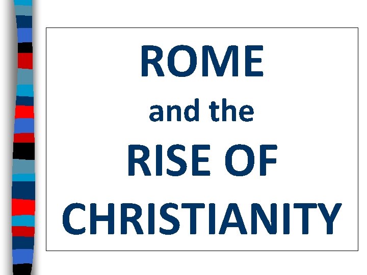 ROME and the RISE OF CHRISTIANITY 