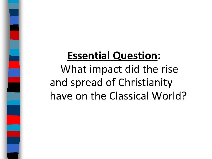 Essential Question: What impact did the rise and spread of Christianity have on the