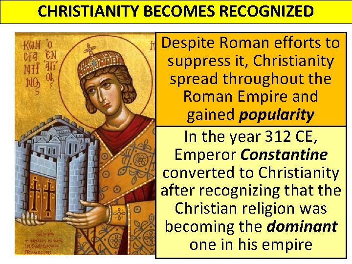 CHRISTIANITY BECOMES RECOGNIZED Despite Roman efforts to suppress it, Christianity spread throughout the Roman