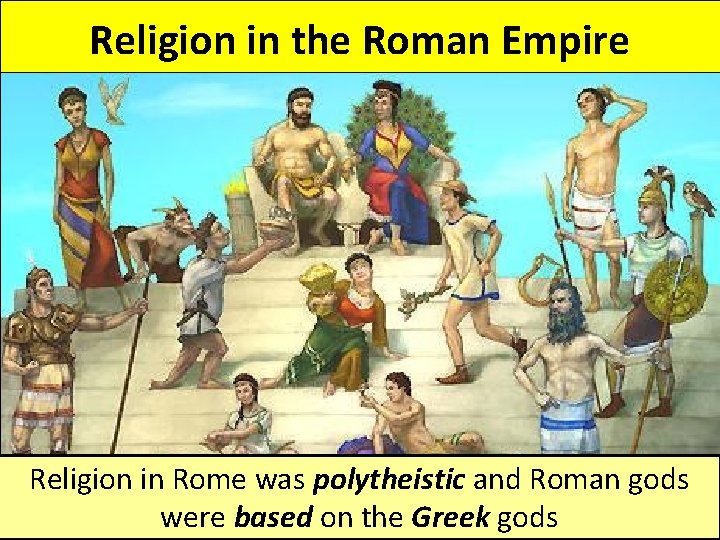 Religion in the Roman Empire Religion in Rome was polytheistic and Roman gods were