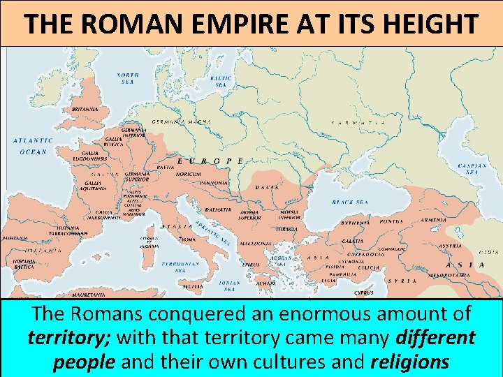 THE ROMAN EMPIRE AT ITS HEIGHT The Romans conquered an enormous amount of territory;
