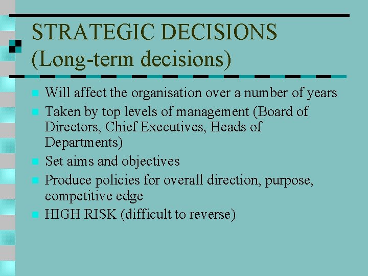 STRATEGIC DECISIONS (Long-term decisions) n n n Will affect the organisation over a number