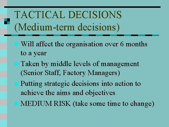 TACTICAL DECISIONS (Medium-term decisions) Will affect the organisation over 6 months to a year