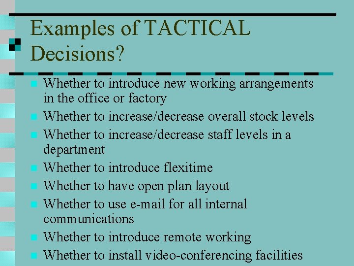 Examples of TACTICAL Decisions? n n n n Whether to introduce new working arrangements