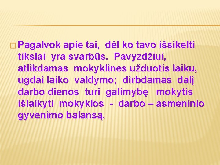 � Pagalvok apie tai, dėl ko tavo išsikelti tikslai yra svarbūs. Pavyzdžiui, atlikdamas mokyklines