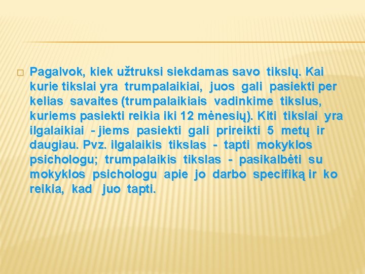 � Pagalvok, kiek užtruksi siekdamas savo tikslų. Kai kurie tikslai yra trumpalaikiai, juos gali