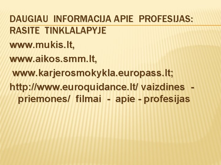 DAUGIAU INFORMACIJA APIE PROFESIJAS: RASITE TINKLALAPYJE www. mukis. lt, www. aikos. smm. lt, www.