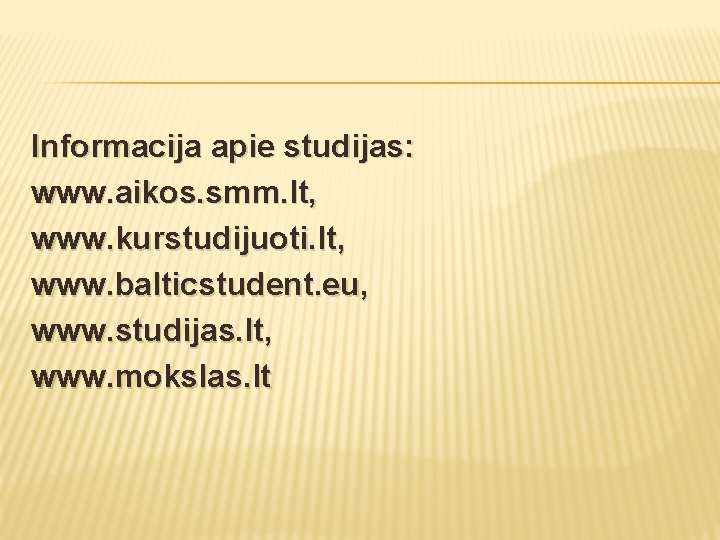 Informacija apie studijas: www. aikos. smm. lt, www. kurstudijuoti. lt, www. balticstudent. eu, www.