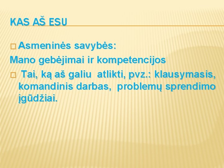 KAS AŠ ESU � Asmeninės savybės: Mano gebėjimai ir kompetencijos � Tai, ką aš