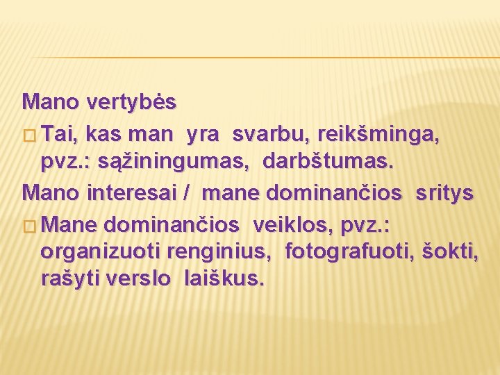 Mano vertybės � Tai, kas man yra svarbu, reikšminga, pvz. : sąžiningumas, darbštumas. Mano