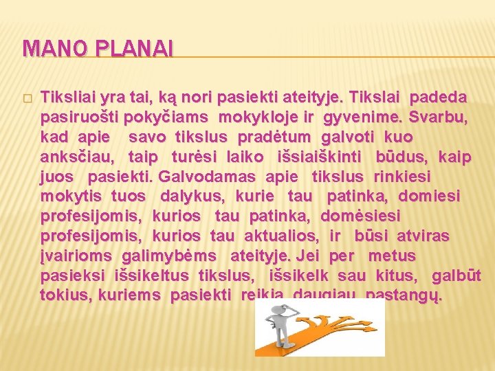 MANO PLANAI � Tiksliai yra tai, ką nori pasiekti ateityje. Tikslai padeda pasiruošti pokyčiams