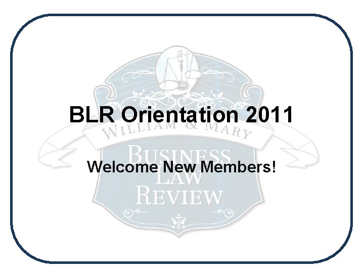 BLR Orientation 2011 Welcome New Members! 