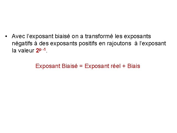 • Avec l’exposant biaisé on a transformé les exposants négatifs à des exposants • Avec l’exposant biaisé on a transformé les exposants négatifs à des exposants