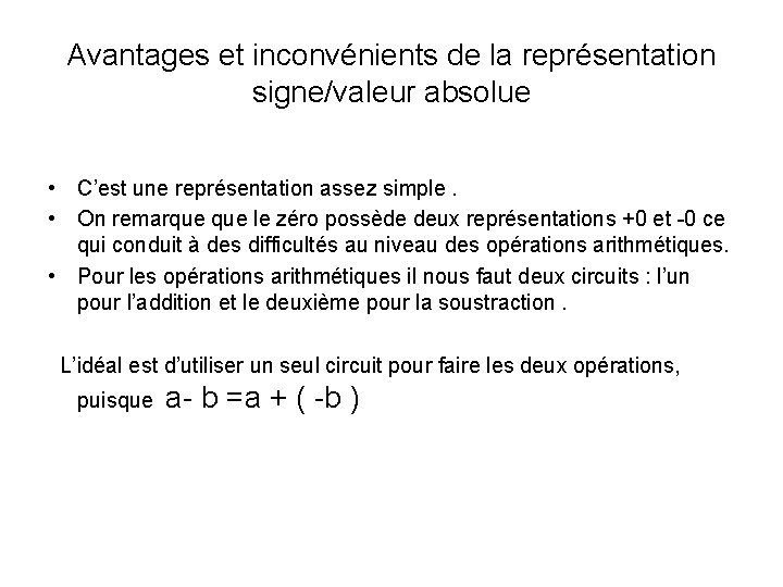 Avantages et inconvénients de la représentation signe/valeur absolue • C’est une représentation assez simple. Avantages et inconvénients de la représentation signe/valeur absolue • C’est une représentation assez simple.