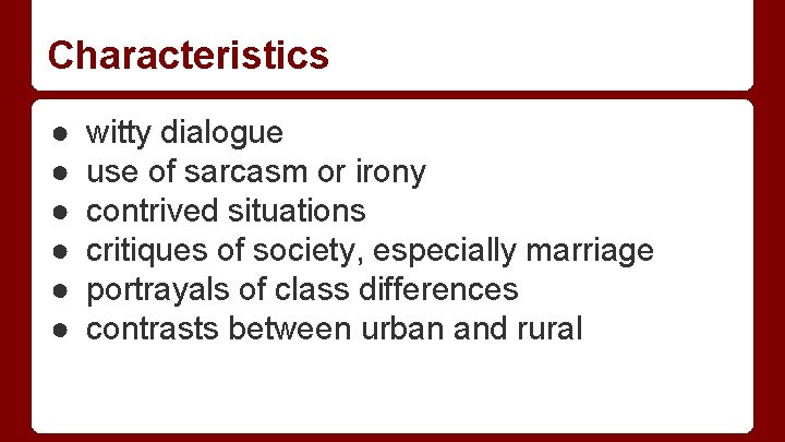 Characteristics ● ● ● witty dialogue use of sarcasm or irony contrived situations critiques
