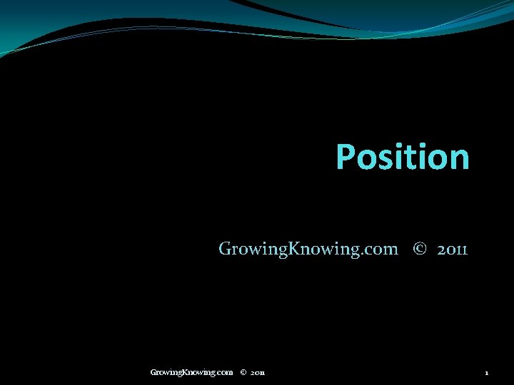 Position Growing. Knowing. com © 2011 1 