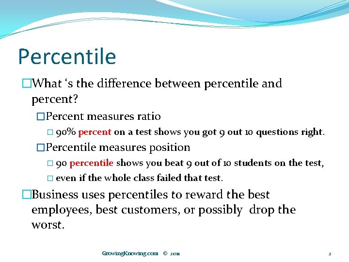 Percentile �What ‘s the difference between percentile and percent? �Percent measures ratio � 90%