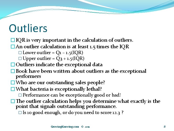 Outliers �IQR is very important in the calculation of outliers. �An outlier calculation is
