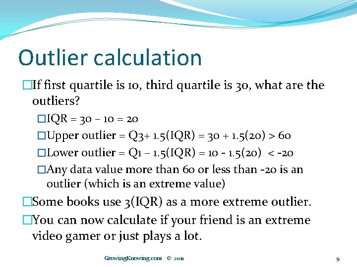 Outlier calculation �If first quartile is 10, third quartile is 30, what are the