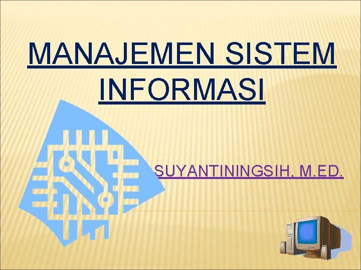 MANAJEMEN SISTEM INFORMASI SUYANTININGSIH, M. ED. 