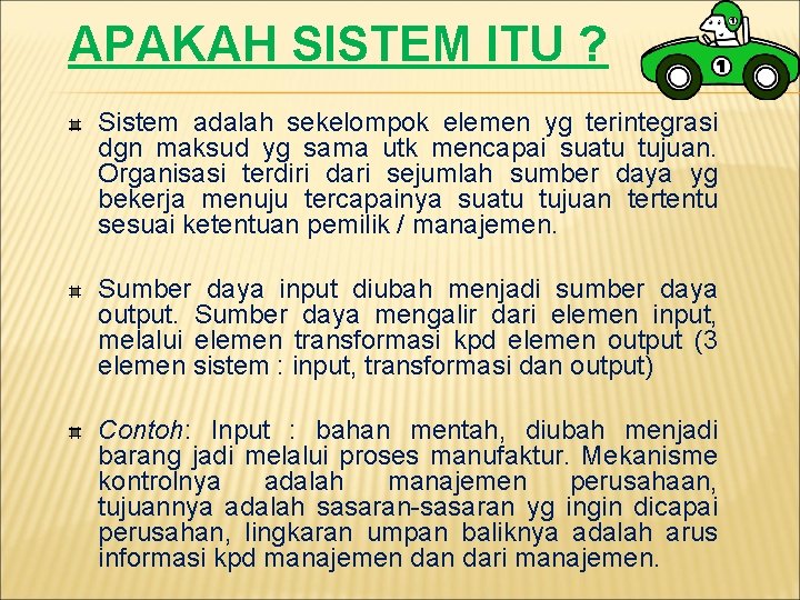 APAKAH SISTEM ITU ? Sistem adalah sekelompok elemen yg terintegrasi dgn maksud yg sama