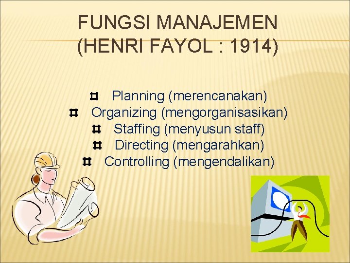 FUNGSI MANAJEMEN (HENRI FAYOL : 1914) Planning (merencanakan) Organizing (mengorganisasikan) Staffing (menyusun staff) Directing