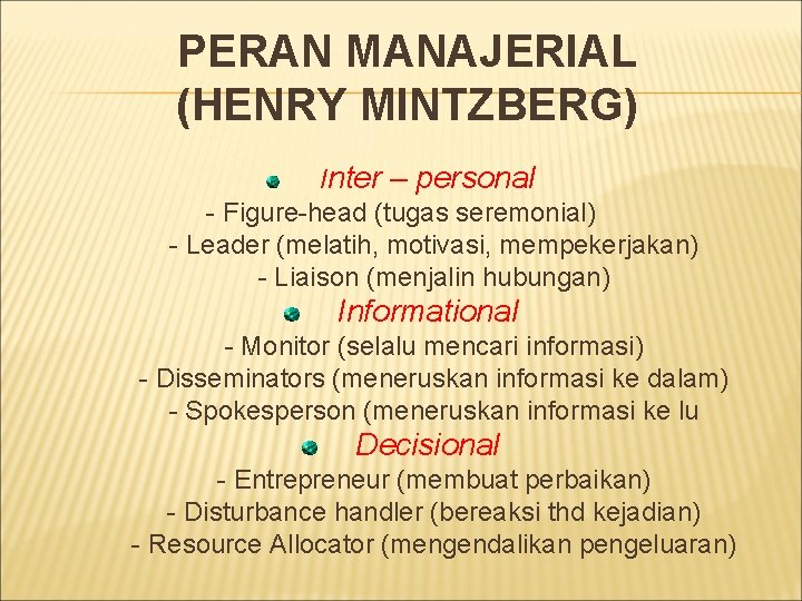 PERAN MANAJERIAL (HENRY MINTZBERG) Inter – personal - Figure-head (tugas seremonial) - Leader (melatih,