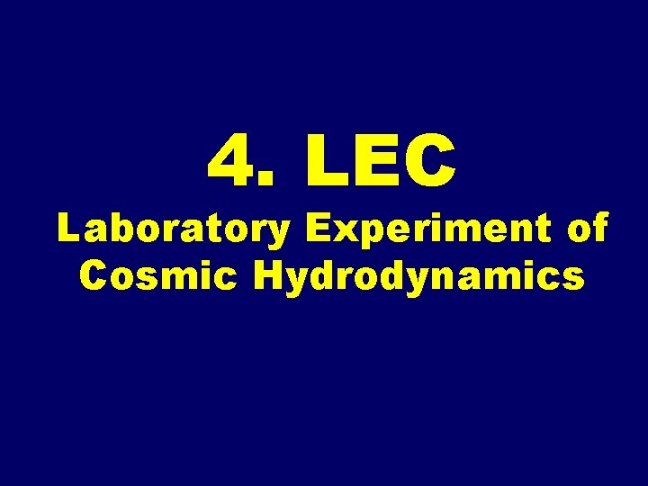 4. LEC Laboratory Experiment of Cosmic Hydrodynamics 