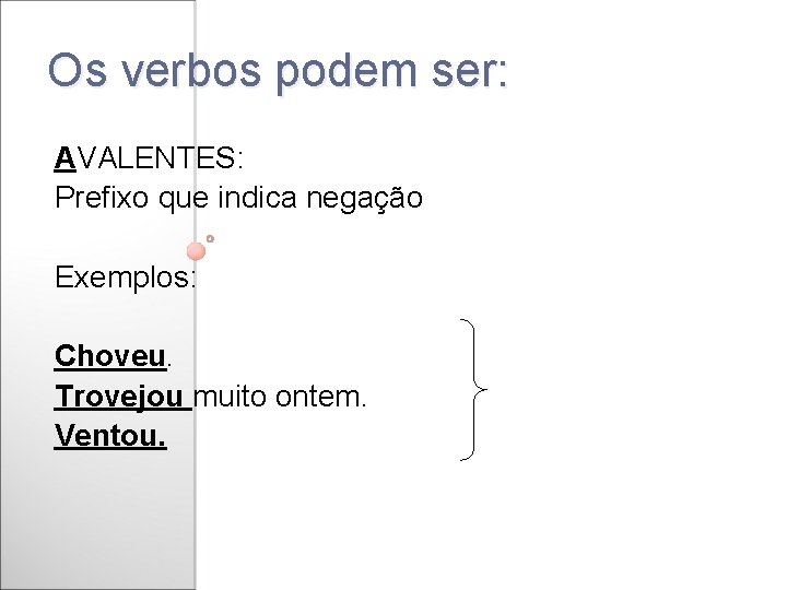 Os verbos podem ser: AVALENTES: Prefixo que indica negação Exemplos: Choveu. Trovejou muito ontem.