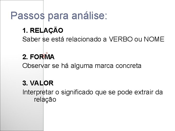 Passos para análise: 1. RELAÇÃO Saber se está relacionado a VERBO ou NOME 2.