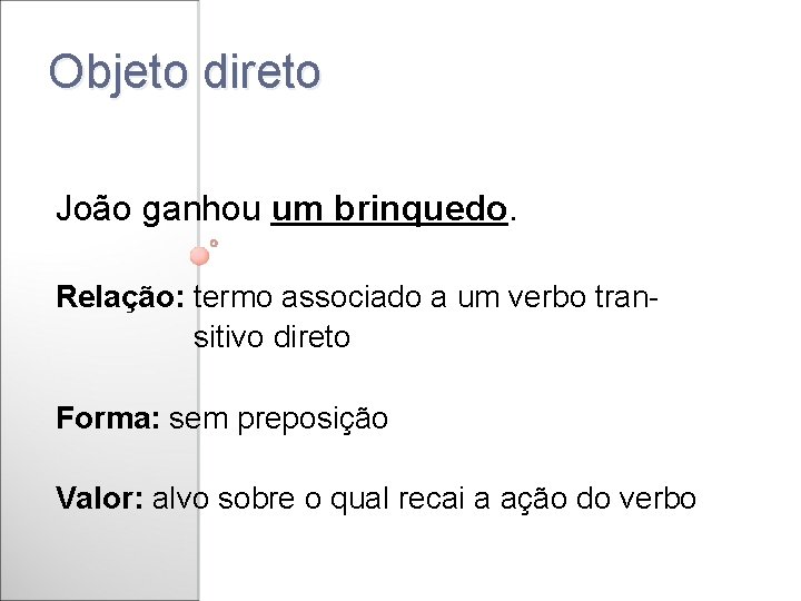 Objeto direto João ganhou um brinquedo. Relação: termo associado a um verbo transitivo direto
