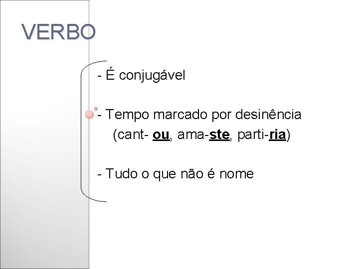 VERBO - É conjugável - Tempo marcado por desinência (cant- ou, ama-ste, parti-ria) -