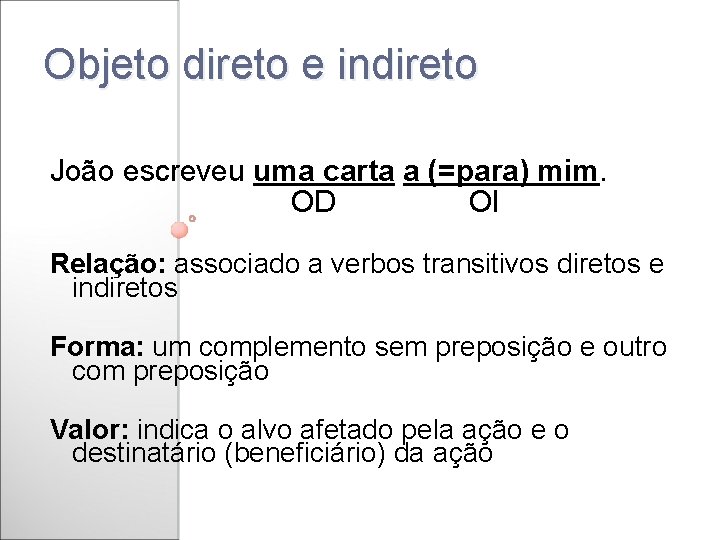 Objeto direto e indireto João escreveu uma carta a (=para) mim. OD OI Relação: