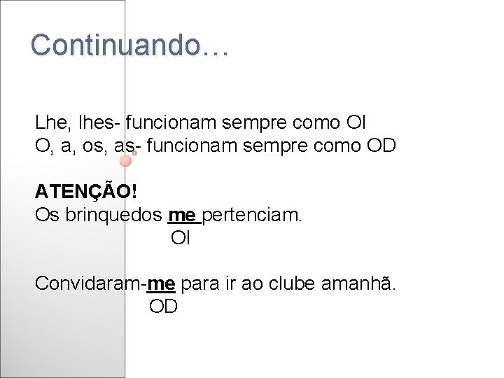 Continuando… Lhe, lhes- funcionam sempre como OI O, a, os, as- funcionam sempre como