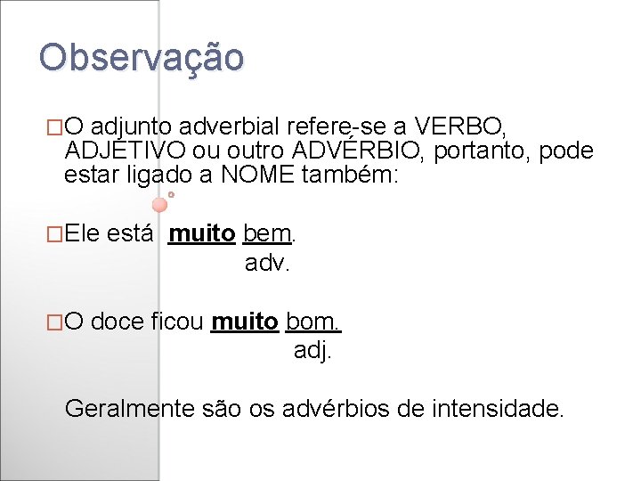 Observação �O adjunto adverbial refere-se a VERBO, ADJETIVO ou outro ADVÉRBIO, portanto, pode estar