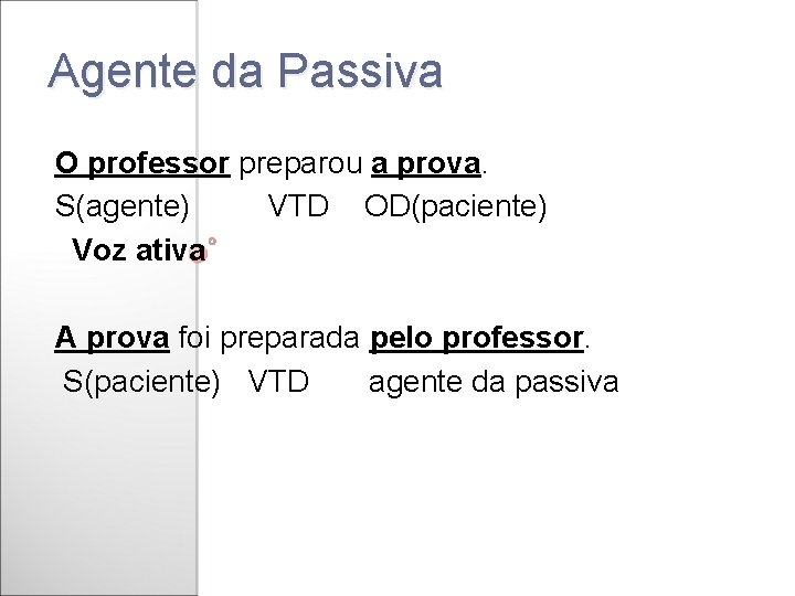 Agente da Passiva O professor preparou a prova. S(agente) VTD OD(paciente) Voz ativa A