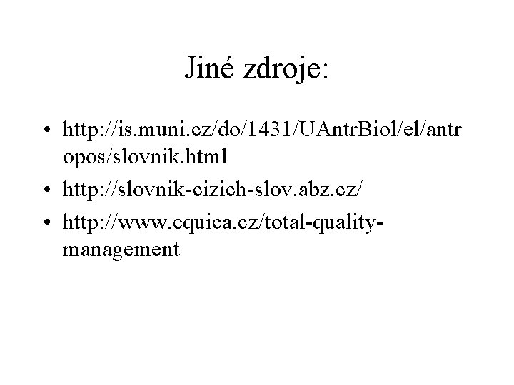 Jiné zdroje: • http: //is. muni. cz/do/1431/UAntr. Biol/el/antr opos/slovnik. html • http: //slovnik-cizich-slov. abz.