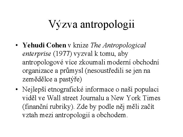 Výzva antropologii • Yehudi Cohen v knize The Antropological enterprise (1977) vyzval k tomu,