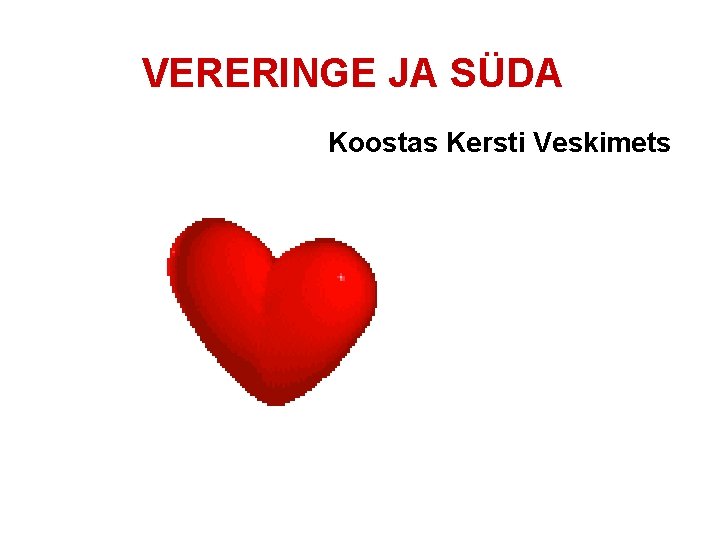 VERERINGE JA SÜDA Koostas Kersti Veskimets 