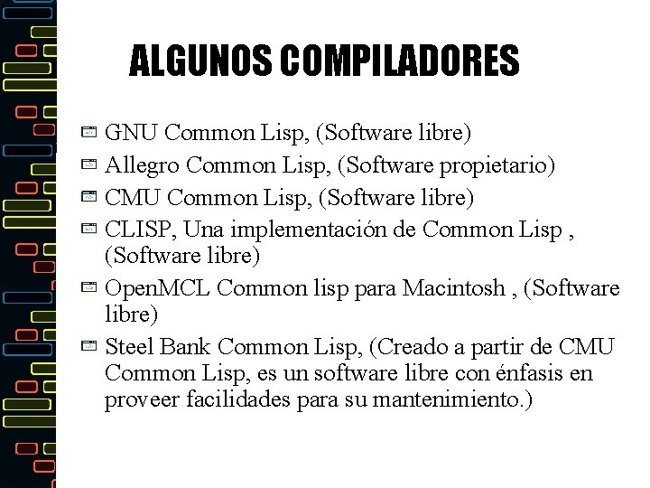 ALGUNOS COMPILADORES GNU Common Lisp, (Software libre) Allegro Common Lisp, (Software propietario) CMU Common
