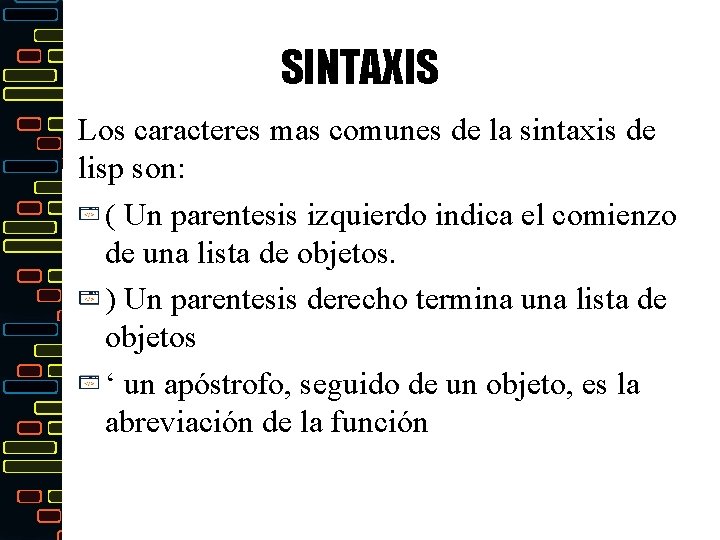 SINTAXIS Los caracteres mas comunes de la sintaxis de lisp son: ( Un parentesis