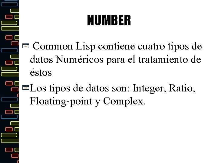 NUMBER Common Lisp contiene cuatro tipos de datos Numéricos para el tratamiento de éstos